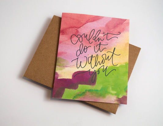 Couldn't Do it Without You - Watercolor Card