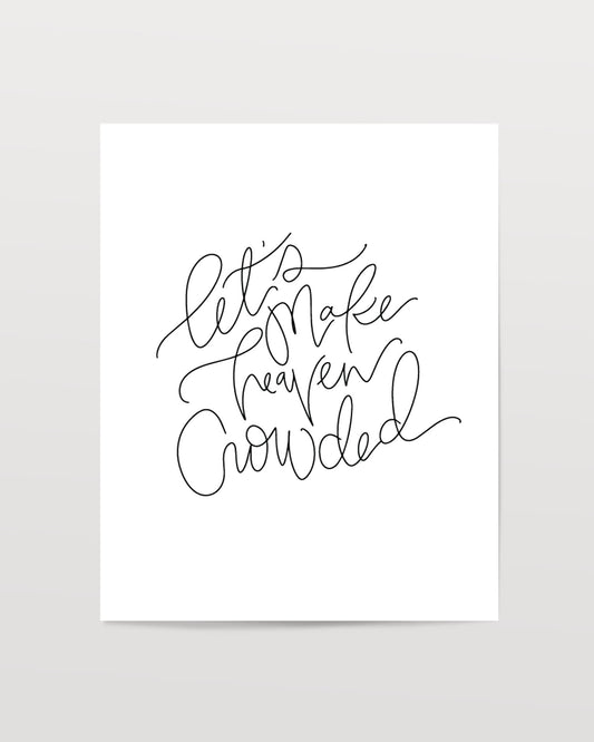 Let's Make Heaven Crowded- Black & White Art Print