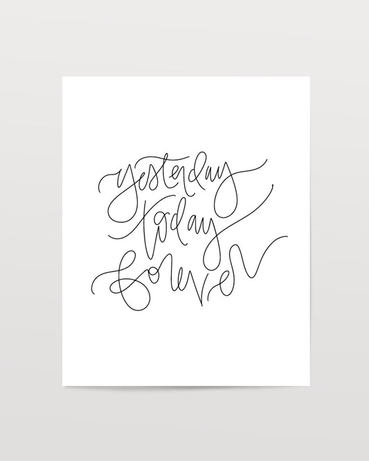 Yesterday Today Forever - Black & White Art Print